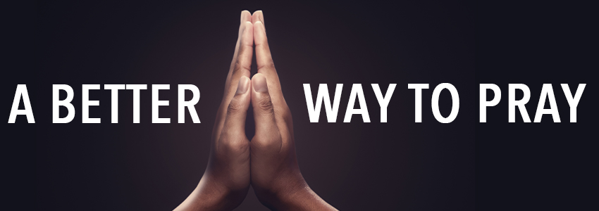 A Better Way to Pray 